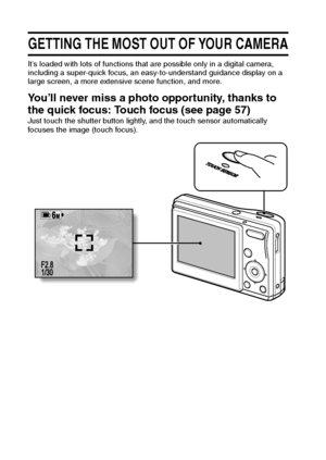 Page 159English
GETTING THE MOST OUT OF YOUR CAMERA
It’s loaded with lots of functions that are possible only in a digital camera, 
including a super-quick focus, an easy-to-understand guidance display on a 
large screen, a more extensive scene function, and more.
You’ll never miss a photo opportunity, thanks to 
the quick focus: Touch focus (see page 57)
Just touch the shutter button lightly, and the touch sensor automatically 
focuses the image (touch focus).
Downloaded From camera-usermanual.com Sanyo Manuals 