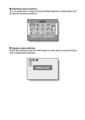 Page 16English10
kAbundant scene functions
You can select from a variety of preset settings (aperture, shutter speed, etc.) 
for specific shooting conditions.
kSpeedy mode-switching
Switch the shooting mode from still images to video clips to sequential shots 
with a single button operation.
USE AUTO SETTINGSUSE AUTO SETTINGS
AUTOAUTO
VIDEO CLIP
Downloaded From camera-usermanual.com Sanyo Manuals 