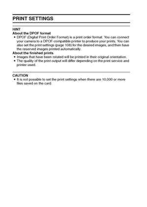 Page 8175English
PRINT SETTINGS
HINT
About the DPOF format
iDPOF (Digital Print Order Format) is a print order format. You can connect 
your camera to a DPOF-compatible printer to produce your prints. You can 
also set the print settings (page 108) for the desired images, and then have 
the reserved images printed automatically.
About the finished prints
iImages that have been rotated will be printed in their original orientation.
iThe quality of the print output will differ depending on the print service and...