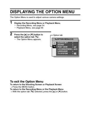 Page 88English82
OPTION
DISPLAYING THE OPTION MENU
The Option Menu is used to adjust various camera settings.
1 Display the Recording Menu or Playback Menu.
hRecording Menu, see page 54
hPlayback Menu, see page 66
2 Press the [n] or [o] button to 
select the option tab 3.
hThe Option Menu appears.
To exit the Option MenuTo return to the Shooting Screen or Playback Screen 
→Press the MENU button.
To return to the Recording Menu or the Playback Menu
→With the option tab 3 selected, press the [n] or [o] button....