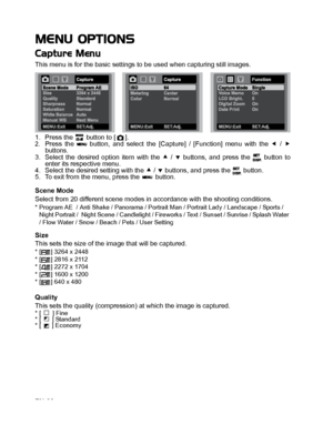 Page 29
EN-28
MENU OPTIONS
Capture Menu
This menu is for the basic settings to be used when capturing still images.
1. Press the   button to [ ].
2.Press the   button, and select the [Capture] / [Function] menu with the e /  f
buttons. 3. Select the desired option item with the  c /  d buttons, and press the   button to
enter its respective menu.
4. Select the desired setting with the  c / d  buttons, and press the   button.
5. To exit from the menu, press the   button.
Scene Mode
Select from 20 different scene...