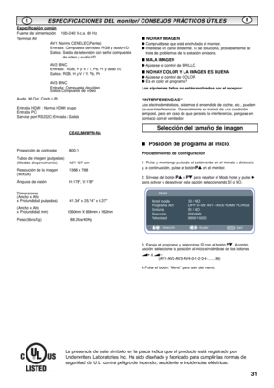 Page 3131
Especificación comúnFuente de alimentación 100~240 V c.a. 60 Hz
Terminal AV
AV1: Norma CENELEC(Peritel)
Entrada: Compuesta de vídeo, RGB y audio-I/D
Salida: Salida de televisión con señal compuesta
de video y audio-I/D
AV2: BNC
Entrada:  RGB, H y V / Y, Pb, Pr y audo I/D
Salida: RGB, H y V / Y, Pb, Pr
AV3: BNC
Entrada: Compuesta de vídeo
Salida:Compuesta de vídeo
Audio. M.Out: Cinch L/R
Entrada HDMI : Norma HDMI grupo
Entrada PC
Service port RS232C:Entrada / Salida
CE42LM4WPN-NA
Proporción de...