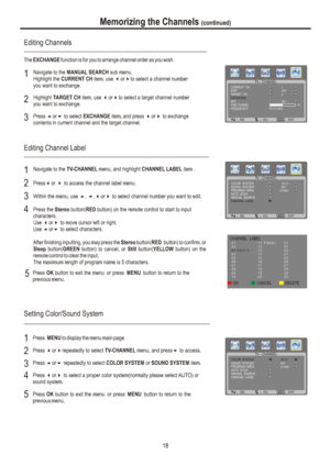 Page 21Memorizing the Channels (continued)18Setting Color/Sound SystemTV - CHANNELÿSELÿADJÿEXITCOLOR  SYSTEMSOUND  SYSTEMAUTO  SCANMANUAL  SEARCHCHANNEL  LABELAUTOB/GMENUOTHERPROGRAM  AREAPress  to 
. 3or4select a proper color system(normally please select AUTO) or 
sound system4Press  MENU to display the menu main page.1Press repeatedly to select  menu, and press to access. 3or4TV-CHANNEL62Press or to select  item. 56repeatedly COLOR SYSTEM or SOUND SYSTEM3Press OK button to exit the menu or press MENU...