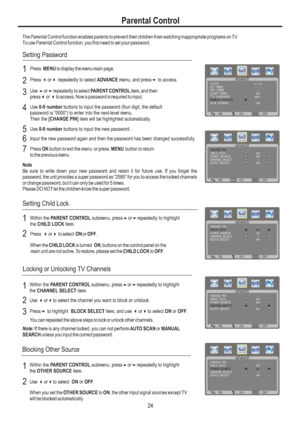 Page 27Parental ControlThe Parental Control function enables parents to prevent their children from watching inappropriate programs on TV.
To use Parental Control function, you first need to set your password.Press  MENU to display the menu main page.1Press  repeatedly to select ADVANCE menu, and press to access. 3or4623Use5or6repeatedlyselect PARENT CONTROL item, and then 
press3or 4to access. Now a password is required to input.   to 4567Setting Password Use 0-9 number buttons to input the password (four...