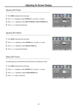 Page 28Adjusting On-Screen DisplayPress  MENU to display the menu main page.1Press  repeatedly to select  menu 3or4SYSTEM, and press6 to access.2Press  repeatedly to select H-POSITION or V-POSITION item. 5 or 6OSD OSD 3Adjusting OSD PositionPress 3 or 4to adjust the OSD position.4Adjusting OSD HalftonePress  MENU to display the menu main page.1Press  repeatedly to select  menu 3 or 4SYSTEM, and press6 to access.2Press  repeatedly to select  item. 5 or 6OSD HALFTONE3Press 3 or 4to adjust the OSD...