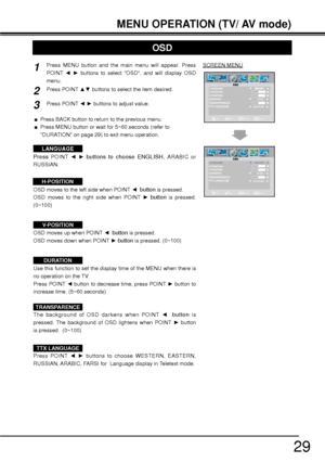 Page 2929
MENU OPERATION (TV/ AV mode)
H-POSITION
V-POSITION
DURATION
SEL
ADJBACKEXIT
LANGUAGE
15 SEC
BACK
MENU
TRANSPARENCE
TTX LANGUAGEWESTERN
OSD
Press MENU button and the main menu will appear. Press 
POINT {y buttons to select OSD, and will display OSD 
menu.
Press POINT xz buttons to select the item desired.
Press POINT {y buttons to adjust value.
SCREEN MENU
H-POSITION
V-POSITION
DURATION
SEL
ADJBACKEXIT
LANGUAGE
15 SEC
BACK
MENU
TRANSPARENCE
TTX LANGUAGEWESTERNENGLISH
LANGUAGE
Press POINT...