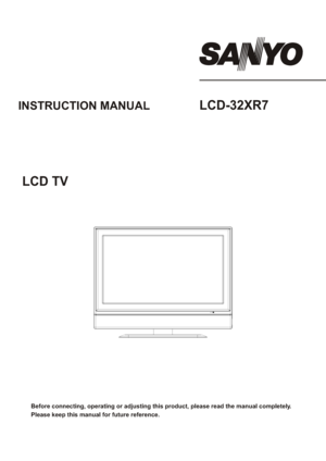 Page 1Before connecting, operating or adjusting this product, please read the manual completely.
Please keep this manual for future reference. INSTRUCTION MANUAL     LCD-32XR7
LCD TV
 