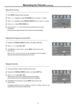 Page 20Memorizing the Channels (continued)17If you fine-tune a program manually, the AFC will be turned off automatically.Manual Fine TuningPress or to select FINE TUNING item. 564Press  MENU to display the menu main page.1Press 3 or 4repeatedly to select TV-CHANNEL menu, and press to access. 62Press or to select MANUAL SEARCH item, and press  to access. 56repeatedly 43Press and hold3 or 4 to fine tune till the best possible picture and sound 
are obtained.5TV - CHANNELÿSELÿADJÿEXITCURRENT...