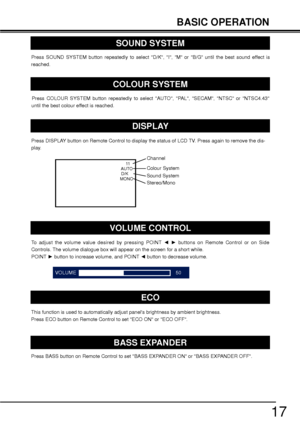 Page 1717
BASIC OPERATION
VOLUME
Press COLOUR SYSTEM button repeatedly to select AUTO, PAL, SECAM, NTSC or NTSC4.43
until the best colour effect is reached. 
50
This function is used to automatically adjust panels brightness by ambient brightness.
Press ECO button on Remote Control to set ECO ON or ECO OFF. 
SOUND SYSTEM
Press SOUND SYSTEM button repeatedly to select D/K, I, M or B/G until the best sound effect is 
reached.
COLOUR SYSTEM
DISPLAY
Press DISPLAY button on Remote Control to display the status of...
