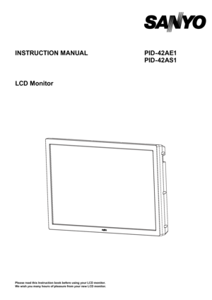 Page 1
INSTRUCTION MANUALPID- 42AE1
PID- 42AS1
LCD Monitor
Please read this Instruction book before using your LCD monitor. We wish you many hours of pleasure from your new LCD monitor.
 