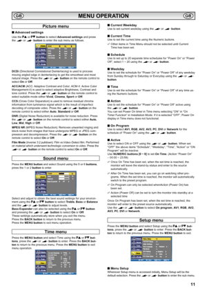 Page 11
11

MENU OPERATION
Picture menu
■ Advanced settings
Use the 5 or 6 button to select Advanced settings and press the 1 or 2 button to enter the sub menu as follows  .
DCDi (Directional Correlational Deinterlacing) is used to process moving angled edge in deinterlacing to get the smoothest and most 
natural image . Press the 1 or 2 button on the remote control to select On or Off .
ACC/ACM (ACC: Adaptive Contrast and Color; ACM-II: Active Color Management-II) is used to select adaptive Brightness,...