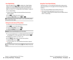 Page 21Using One-Touch Speed Dialing
With this feature, you can dial Speed Dial entries using one key
press for locations 2-9. (See pages 92-93 for storing a Speed Dial
number.)
To use One-Touch Dialing for Speed Dial locations 2-9:
Press and hold the appropriate key for few seconds.
The display confirms that the number has been dialed when it
shows “Connecting...”.
Section 2: Understanding Your PCS Phone
2A: Your PCS Phone – The Basics 27
Four-Digit Dialing
Enter four digits and press  to display the 4-Digit...