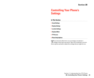 Page 22Section 2B
Controlling Your Phone’s
Settings
In This Section
Sound Settings
Display Settings
Location Settings
Airplane Mode
TTY Access
Phone Setup Options
T
his section describes how you can change your phone’s
settings to best suit your needs. Take a few moments to review
these options and add or adjust the settings that are right for you.
Section 2: Understanding Your PCS Phone
2B: Controlling Your Phone’s Settings 29 