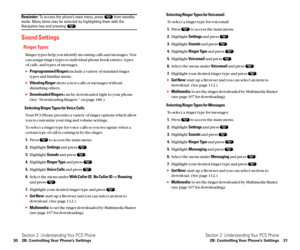 Page 23Selecting Ringer Types for Voicemail
To select a ringer type for voicemail:
1.Press  to access the main menu.
2.Highlight Settingsand press  .
3.Highlight Soundsand press  .
4.Highlight Ringer Typeand press  .
5.Highlight Voicemailand press  .
6.Select the menu under Voicemailand press  .
7.Highlight your desired ringer type and press  .
Get New:start up a Browser and you can select an item to
download. (See page 112.)
Multimedia:to set the ringer downloaded by Multimedia Master
(see page 107 for...