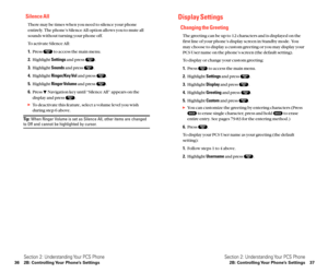 Page 26Display Settings
Changing the Greeting
The greeting can be up to 12 characters and is displayed on the
first line of your phone’s display screen in Standby mode. You
may choose to display a custom greeting or you may display your
PCS User name on the phone’s screen (the default setting).
To display or change your custom greeting:
1.Press  to access the main menu.
2.Highlight Settingsand press  .
3.Highlight Displayand press  .
4.Highlight Greetingand press  .
5.Highlight Customand press  .
You can...