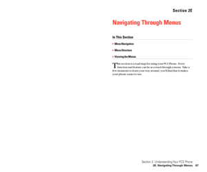Page 41Section 2E
Navigating Through Menus
In This Section
Menu Navigation
Menu Structure
Viewing the Menus
T
his section is a road map for using your PCS Phone. Every
function and feature can be accessed through a menu. Take a
few moments to learn your way around, you’ll find that it makes
your phone easier to use.
Section 2: Understanding Your PCS Phone
2E: Navigating Through Menus 67 