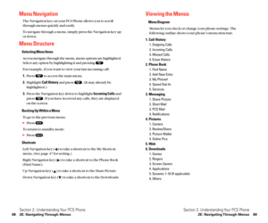 Page 42Viewing the Menus
Menu Diagram
Menus let you check or change your phone settings. The
following outline shows your phone’s menu structure.
1. Call History
1. Outgoing Calls
2. Incoming Calls
3. Missed Calls
4. Erase History
2. Phone Book
1. Find Name
2. Add New Entry
3. My Phone#
4. Speed Dial #s
5. Services
3. Messaging
1. Share Picture
2. Short Mail
3. PCS Mail
4. Notifications
4. Pictures
1. Camera
2. Review/Share
3. Picture Wallet
4. Online Pics
5. Web
6. Downloads
1. Games
2. Ringers
3. Screen...