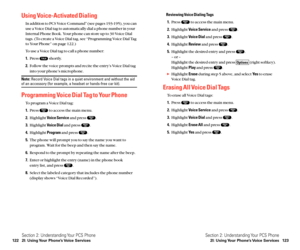 Page 69Reviewing Voice Dialing Tags
1.Press  to access the main menu.
2.Highlight Voice Serviceand press  .
3.Highlight Voice Dialand press  .
4.Highlight Reviewand press  .
5.Highlight the desired entry and press  .
– or –
Highlight the desired entry and press  (right softkey).
Highlight Playand press  .
Highlight Eraseduring step 5 above, and select Ye sto erase
Voice Dial tag.
Erasing All Voice Dial Tags
To erase all Voice Dial tags:
1.Press  to access the main menu.
2.Highlight Voice Serviceand press  ....