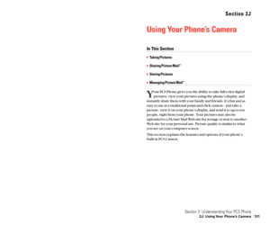 Page 73Section 2J
Using Your Phone’s Camera
In This Section
Taking Pictures
Sharing Picture MailSM
Storing Pictures
Managing Picture MailSM
Y
our PCS Phone gives you the ability to take full-color digital
pictures, view your pictures using the phone’s display, and
instantly share them with your family and friends. It’s fun and as
easy to use as a traditional point-and-click camera – just take a
picture, view it on your phone’s display, and send it to up to ten
people, right from your phone. Your pictures...
