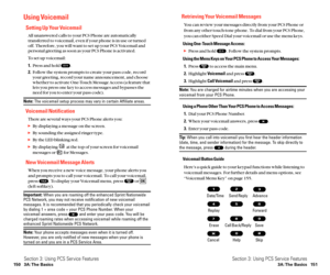 Page 83Retrieving Your Voicemail Messages
You can review your messages directly from your PCS Phone or
from any other touch-tone phone. To dial from your PCS Phone,
you can either Speed Dial your voicemail or use the menu keys.
Using One-Touch Message Access:
Press and hold  . Follow the system prompts.
Using the Menu Keys on Your PCS Phone to Access Your Messages:
1.Press  to access the main menu.
2.Highlight Voicemailand press  .
3.Highlight Call Voicemailand press  .
Note:You are charged for airtime minutes...