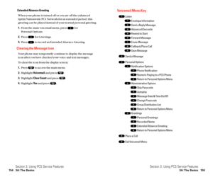 Page 85Voicemail Menu Key
Listen
Envelope Information
Send a Reply Message
Advance 8 Seconds
Rewind to Start
Forward Message
Erase Message
Callback/Place Call
Save Message
Send a Message
Personal Options
Notification Options
Phone Notification
Numeric Paging to a PCS Phone
Return to Personal Options Menu
Administrative Options
Skip Passcode
Autoplay
Message Date & Time On/Off
Change Passcode
Group Distribution List
Return to Personal Options Menu
Greetings
Personal Greetings
Recorded Name
Extended Absence...