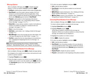 Page 933.To select an option, highlight it and press  .
Callto dial the phone number.
Save Phone#to store the phone number in your Internal
Phone Book.
Hard Pauseto insert a hard pause. (See “Dialing and Saving
Phone Numbers With Pauses” on page 25.)
2-Sec. Pauseto insert a 2-second pause. (See “Dialing and
Saving Phone Numbers With Pauses” on page 25.)
Extracting Phone Numbers From a Message
After you display a Message, press  to display message options.
To extract a phone number contained in the message:...