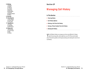 Page 42Section 2F
Managing Call History
In This Section
Viewing History
Call History Options
Making a Call From Call History
Saving a Phone Number From Call History
Erasing Call History
T
he Call History helps you manage your time more effectively. It keeps 
track of incoming calls, calls made from your PCS Phone and missed
calls. This section guides you through accessing and making the most of your 
Call History.
Section 2: Understanding Your Phone
2F: Managing Call History 73
8. Settings1. Sounds
2....