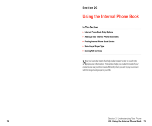 Page 45Section 2G
Using the Internal Phone Book
In This Section
Internal Phone Book Entry Options
Adding a New Internal Phone Book Entry
Finding Internal Phone Book Entries
Selecting a Ringer Type
Dialing PCS Services
N
ow you know the basics that help make it easier to stay in touch with
people and information. This section helps you make the most of your
contacts and use your time more efficiently when you are trying to connect
with the important people in your life.
Section 2: Understanding Your Phone...