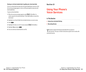 Page 66Section 2I
Using Your Phone’s 
Voice Services
In This Section
Using Voice-Activated Dialing
Recording Memos
T
his section explains the features associated with your phone’s 
Voice Services. The easy-to-follow instructions explain how to make calls
and record memos.
Section 2: Understanding Your Phone
2I: Using Your Phone’s Voice Services 121
Erasing an old downloaded data for getting new download data
If you try to download new data when the downloaded data’s memory is full,
the warning message...