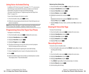 Page 67Reviewing Voice Dialing Tags
1.
From the Standby mode, press  to display the main menu.
2.Highlight VoiceServiceand press  .
3.Highlight Voice Dialand press  .
4.Highlight Reviewand press  .
5.Highlight the desired entry and press  .
or
Highlight the desired entry and press  (right softkey).
Highlight 
Playand press  .
Highlight Eraseat the step 5 above, and then select Ye sto erase voice
dial tag.
Erasing All Voice Dial Tags
To erase all voice dial tags:
1.From the Standby mode, press  to display the...