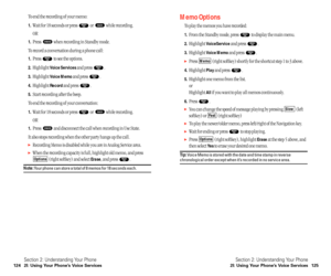 Page 68Memo Options
To play the memos you have recorded:
1.From the Standby mode, press  to display the main menu.
2.Highlight VoiceServiceand press  .
3.Highlight Voice Memoand press  .
Press  (right softkey) shortly for the shortcut step 1 to 3 above.
4.Highlight Playand press  .
5.Highlight one memo from the list.
or
Highlight 
Allif you want to play all memos continuously.
6.Press .
You can change the speed of message playing by pressing  (left
softkey) or  (right softkey)
To play the newer/older memo,...