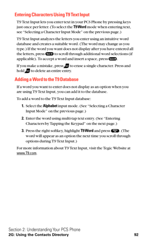 Page 104Entering Characters Using T9 Text Input
T9 Text Input lets you enter text in your PCS Phone by pressing keys
just once per letter. (To select the T9 Wordmode when entering text,
see “Selecting a Character Input Mode” on the previous page.)
T9 Text Input analyzes the letters you enter using an intuitive word
database and creates a suitable word. (The word may change as you
type.) If the word you want does not display after you have entered all
the letters, press  to scroll through additional word...