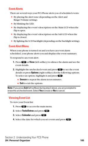 Page 117Event Alerts
There are several ways your PCS Phone alerts you of scheduled events:
By playing the alert tone (depending on the Alert and 
Ringer Volume setting).
By blinking the LED.
By displaying the event’s description on the Main LCD when the
f lip is open.
By displaying the event’s description on the Sub LCD when the
f lip is closed.
By lighting the LCD backlight (depending on the backlight setting).
Event Alert Menu
When your phone is turned on and you have an event alarm
scheduled, your phone...