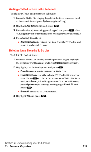 Page 122Adding a To Do List Item to the Schedule
To add your To Do List item to the schedule:
1.From the To Do List display, highlight the item you want to add
to the schedule and press Options(right softkey).
2.Highlight Add To Scheduleand press  .
3.Enter the description using your keypad and press  . (See
“Adding an Event to the Scheduler” on page 104 for entering.)
4.Press Save(left softkey).
Add To Scheduleto extract the item from the To Do list and
make it a scheduled event.
Deleting Items From the To Do...