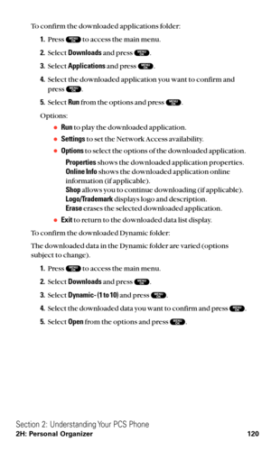 Page 132To confirm the downloaded applications folder:
1.Press  to access the main menu.
2.Select Downloadsand press  .
3.Select Applicationsand press  .
4.Select the downloaded application you want to confirm and
press  .
5.Select Runfrom the options and press  .
Options:
Runto play the downloaded application.
Settingsto set the Network Access availability.
Optionsto select the options of the downloaded application.
Propertiesshows the downloaded application properties.
Online Infoshows the downloaded...