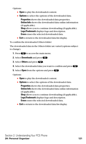 Page 133Options:
Opento play the downloaded content.
Optionsto select the options of the downloaded data.
Propertiesshows the downloaded data properties.
Online Infoshows the downloaded data online information
(if applicable).
Shopallows you to continue downloading (if applicable).
Logo/Trademarkdisplays logo and description.
Eraseerases the selected downloaded data.
Exitto return to the downloaded data list display.
To confirm the downloaded Others folder:
The downloaded data in the Others folder are varied...
