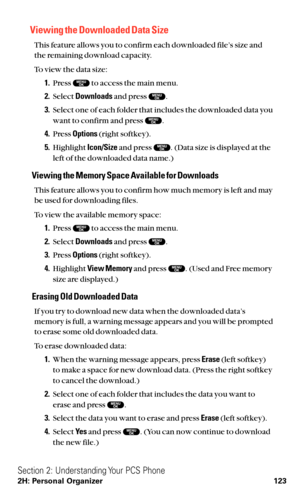 Page 135Viewing the Downloaded Data Size 
This feature allows you to confirm each downloaded file’s size and
the remaining download capacity.
To view the data size:
1.Press  to access the main menu.
2.Select Downloadsand press  .
3.Select one of each folder that includes the downloaded data you
want to confirm and press  .
4.Press Options(right softkey).
5.Highlight Icon/Sizeand press  . (Data size is displayed at the
left of the downloaded data name.)
Viewing the Memory Space Available for Downloads
This...