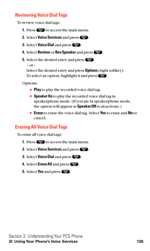 Page 138Reviewing Voice Dial Tags
To review voice dial tags:
1.Press  to access the main menu.
2.Select Voice Servicesand press  .
3.Select Voice Dialand press  .
4.Select Reviewor Rev:Speakerand press  .
5.Select the desired entry and press  .
– or –
Select the desired entry and press Options(right softkey).
To select an option, highlight it and press  .
Options:
Playto play the recorded voice dial tag.
Speaker Onto play the recorded voice dial tag in
speakerphone mode. (If you are in speakerphone mode,
the...