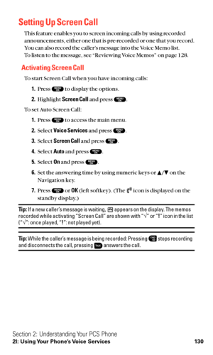 Page 142Setting Up Screen Call
This feature enables you to screen incoming calls by using recorded
announcements, either one that is pre-recorded or one that you record.
You can also record the caller’s message into the Voice Memo list.
To listen to the message, see “Reviewing Voice Memos” on page 128.
Activating Screen Call
To start Screen Call when you have incoming calls:
1.Press  to display the options.
2.Highlight Screen Calland press  .
To set Auto Screen Call:
1.Press  to access the main menu.
2.Select...