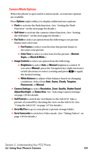 Page 149Camera Mode Options
When the phone is open and in Camera mode, several user options
are available.
Press Options(right softkey) to display additional user options:
Flashto activate the f lash function. (See “Setting the Flash
Function” on the next page for details.)
Self-timerto activate the camera’s timer function. (See “Setting
the Self-timer” on the next page for details.)
Fun Toolsto select an option from the following to set picture
frames and color tone.
Fun Framesto select your favorite fun...