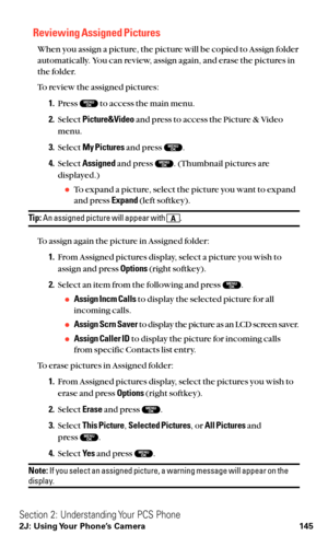 Page 157Reviewing Assigned Pictures
When you assign a picture, the picture will be copied to Assign folder
automatically. You can review, assign again, and erase the pictures in
the folder.
To review the assigned pictures:
1.Press  to access the main menu.
2.Select Picture&Videoand press to access the Picture & Video
menu.
3.Select My Picturesand press  .
4.Select Assignedand press  . (Thumbnail pictures are
displayed.)
To expand a picture, select the picture you want to expand
and press Expand(left softkey)....