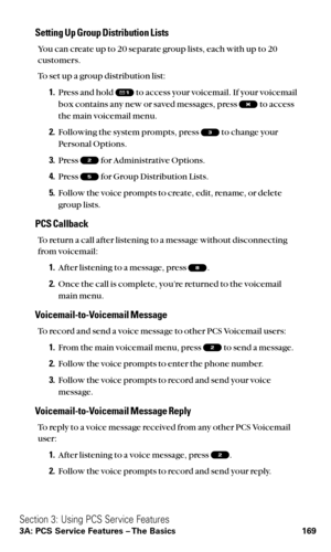 Page 181Setting Up Group Distribution Lists
You can create up to 20 separate group lists, each with up to 20
customers.
To set up a group distribution list:
1.Press and hold  to access your voicemail. If your voicemail
box contains any new or saved messages, press  to access
the main voicemail menu.
2.Following the system prompts, press  to change your 
Personal Options.
3.Press  for Administrative Options.
4.Press  for Group Distribution Lists.
5.Follow the voice prompts to create, edit, rename, or delete...