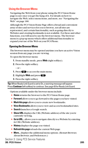 Page 217Using the Browser Menu
Navigating the Web from your phone using the PCS Vision Home
page is easy once you get the hang of it. For details on how to
navigate the Web, select menu items, and more, see “Navigating the
Web” on page 180.
Although the PCS Vision Home Page offers a broad and convenient
array of sites and services for you to browse, not all sites are
represented, and certain functionality, such as going directly to
Websites and creating bookmarks is not available. For these and other
functions,...