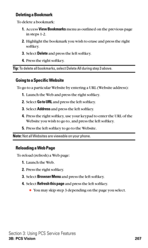 Page 219Deleting a Bookmark
To delete a bookmark:
1.Access View Bookmarksmenu as outlined on the previous page
in steps 1-2.
2.Highlight the bookmark you wish to erase and press the right
softkey.
3.Select Deleteand press the left softkey.
4.Press the right softkey.
Tip:To delete all bookmarks, select Delete All during step 3 above.
Going to a Specific Website
To go to a particular Website by entering a URL (Website address):
1.Launch the Web and press the right softkey.
2.Select Go to URLand press the left...