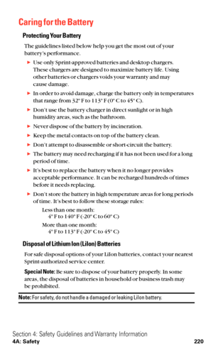 Page 232Caring for the Battery
Protecting Your Battery
The guidelines listed below help you get the most out of your
battery’s performance.
Use only Sprint-approved batteries and desktop chargers.
These chargers are designed to maximize battery life. Using 
other batteries or chargers voids your warranty and may 
cause damage.
In order to avoid damage, charge the battery only in temperatures
that range from 32º F to 113º F (0º C to 45º C).
Don’t use the battery charger in direct sunlight or in high
humidity...