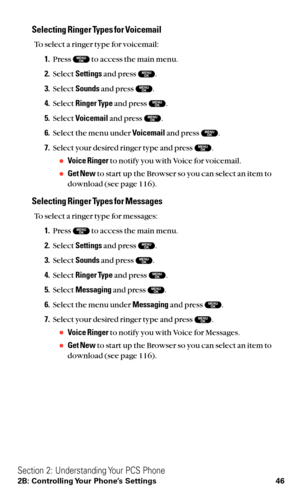 Page 58Selecting Ringer Types for Voicemail
To select a ringer type for voicemail:
1.Press  to access the main menu.
2.Select Settingsand press  .
3.Select Soundsand press  .
4.Select Ringer Typeand press  .
5.Select Voicemailand press  .
6.Select the menu under Voicemailand press  .
7.Select your desired ringer type and press  .
Voice Ringerto notify you with Voice for voicemail.
Get Newto start up the Browser so you can select an item to
download (see page 116).
Selecting Ringer Types for Messages
To select...