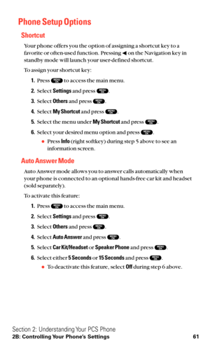 Page 73Phone Setup Options
Shortcut
Your phone offers you the option of assigning a shortcut key to a
favorite or often-used function. Pressing  on the Navigation key in
standby mode will launch your user-defined shortcut.
To assign your shortcut key:
1.Press  to access the main menu.
2.Select Settingsand press  .
3.Select Othersand press  .
4.Select My Shortcutand press  .
5.Select the menu under My Shortcutand press  .
6.Select your desired menu option and press  .
Press Info(right softkey) during step 5...
