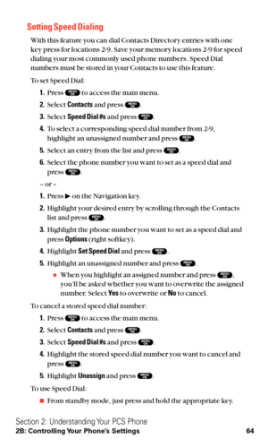 Page 76Setting Speed Dialing
With this feature you can dial Contacts Directory entries with one
key press for locations 2-9. Save your memory locations 2-9 for speed
dialing your most commonly used phone numbers. Speed Dial
numbers must be stored in your Contacts to use this feature.
To set Speed Dial:
1.Press  to access the main menu.
2.Select Contactsand press  .
3.Select Speed Dial #sand press  .
4.To select a corresponding speed dial number from 2-9,
highlight an unassigned number and press  .
5.Select an...