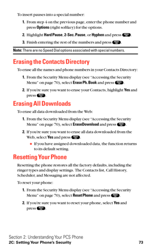 Page 85To insert pauses into a special number:
1.From step 4 on the previous page, enter the phone number and
press Options(right softkey) for the options.
2.Highlight Hard Pause,2-Sec. Pause, or Hyphenand press  .
3.Finish entering the rest of the numbers and press  .
Note:There are no Speed Dial options associated with special numbers.
Erasing the Contacts Directory
To erase all the names and phone numbers in your Contacts Directory:
1.From the Security Menu display (see “Accessing the Security
Menu” on page...