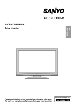 Page 1INSTRUCTION MANUALColour televisionENGLISH
1 - 51CE32LD90-BPlease read this Instruction book before using your television. 
We wish you many hours of pleasure from your new television.
Problems with set-up?
Call 0870 240 7475 